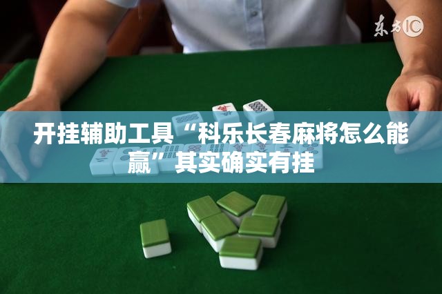 开挂辅助工具“科乐长春麻将怎么能赢”其实确实有挂