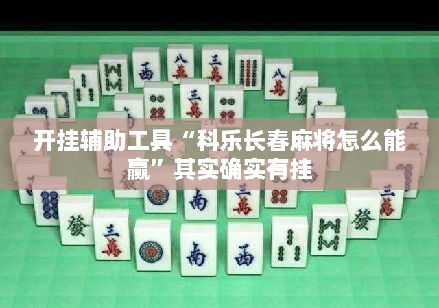 开挂辅助工具“科乐长春麻将怎么能赢”其实确实有挂