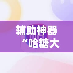 辅助神器“哈糖大菠萝有挂吗”2026开挂教程步骤