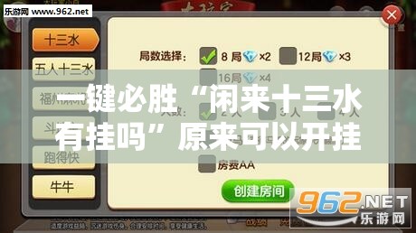 一键必胜“闲来十三水有挂吗	”原来可以开挂
