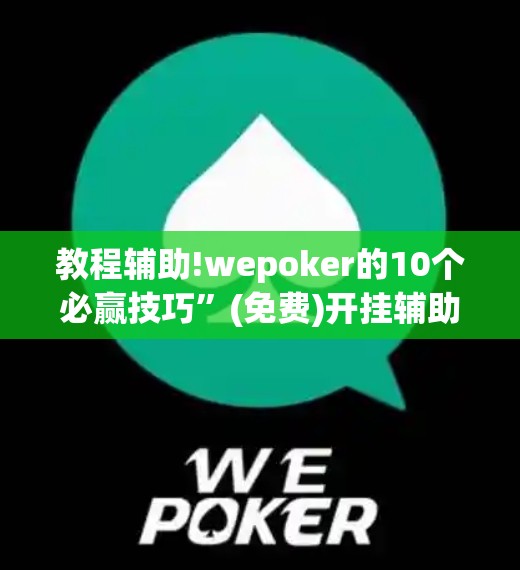 教程辅助!wepoker的10个必赢技巧”(免费)开挂辅助教学(最新辅助开挂教程)