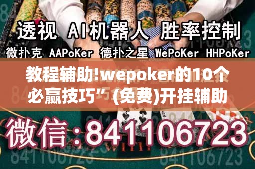 教程辅助!wepoker的10个必赢技巧	”(免费)开挂辅助教学(最新辅助开挂教程)