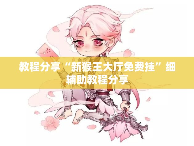 教程分享“新猴王大厅免费挂”细辅助教程分享