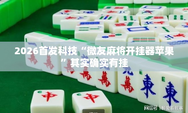 2026首发科技“微友麻将开挂器苹果”其实确实有挂