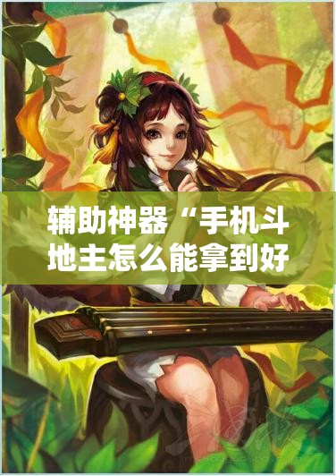 辅助神器“手机斗地主怎么能拿到好牌”详细开挂教程