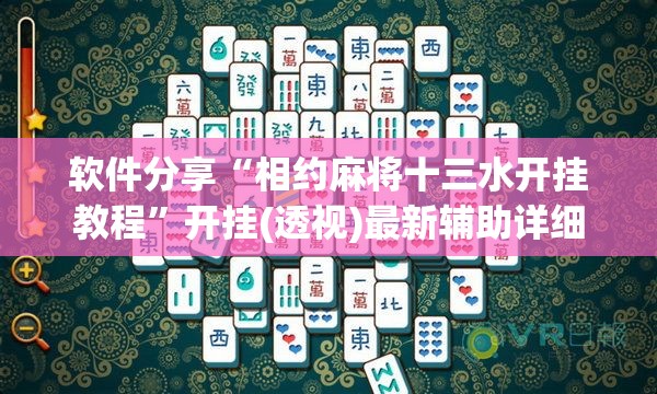 软件分享“相约麻将十三水开挂教程	”开挂(透视)最新辅助详细