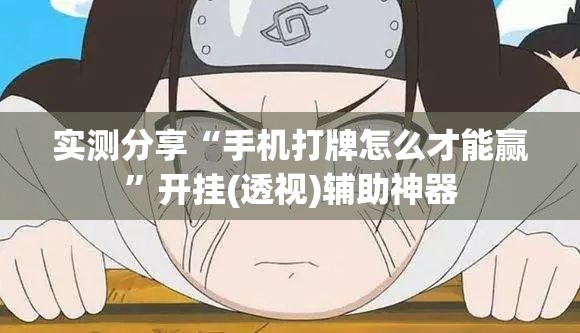 实测分享“手机打牌怎么才能赢	”开挂(透视)辅助神器