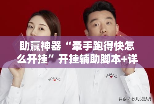 助赢神器“牵手跑得快怎么开挂”开挂辅助脚本+详细开挂安装教程