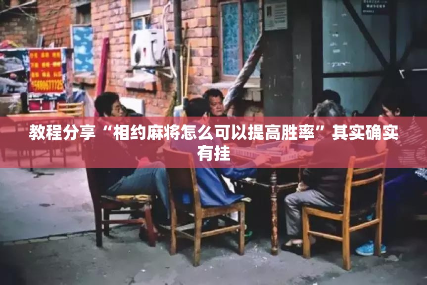 教程分享“相约麻将怎么可以提高胜率”其实确实有挂