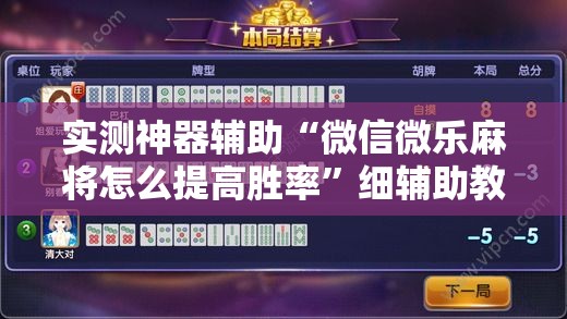 实测神器辅助“微信微乐麻将怎么提高胜率”细辅助教程分享