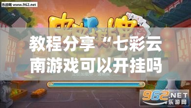 教程分享“七彩云南游戏可以开挂吗”开挂(透视)最新辅助详细