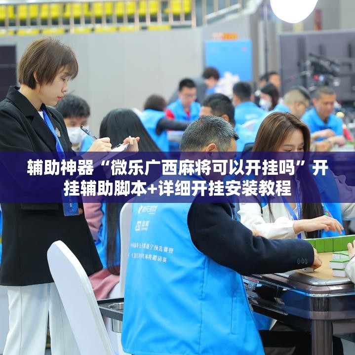 辅助神器“微乐广西麻将可以开挂吗”开挂辅助脚本+详细开挂安装教程