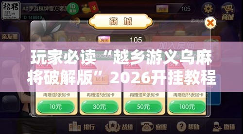 玩家必读“越乡游义乌麻将破解版	”2026开挂教程步骤