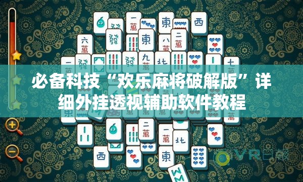 必备科技“欢乐麻将破解版	”详细外挂透视辅助软件教程