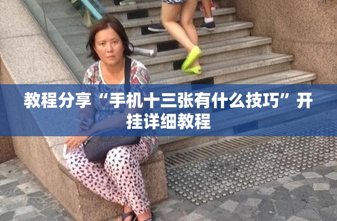 教程分享“手机十三张有什么技巧	”开挂详细教程