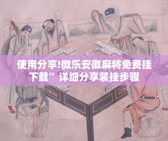 使用分享!微乐安徽麻将免费挂下载	”详细分享装挂步骤