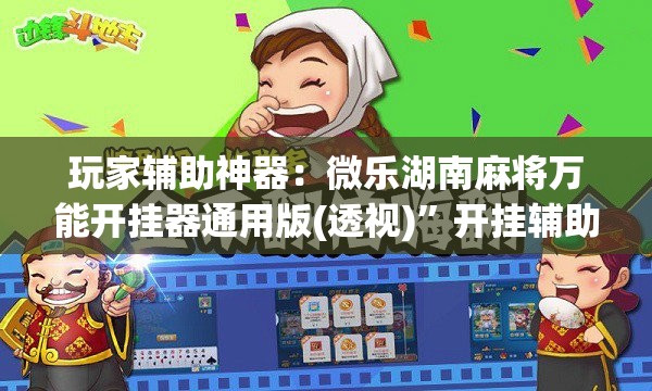 玩家辅助神器：微乐湖南麻将万能开挂器通用版(透视)”开挂辅助脚本+详细开挂安装教程