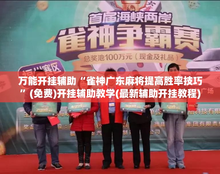 万能开挂辅助“雀神广东麻将提高胜率技巧”(免费)开挂辅助教学(最新辅助开挂教程)