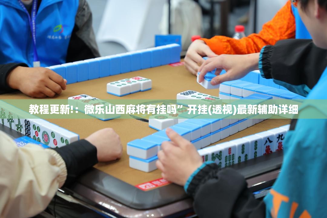 教程更新!：微乐山西麻将有挂吗”开挂(透视)最新辅助详细