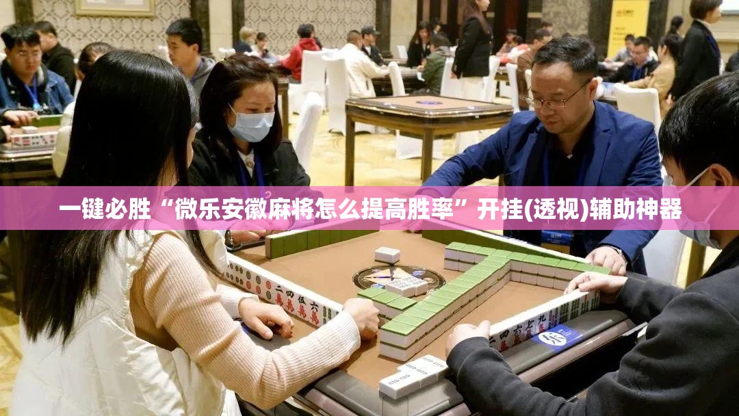 一键必胜“微乐安徽麻将怎么提高胜率”开挂(透视)辅助神器