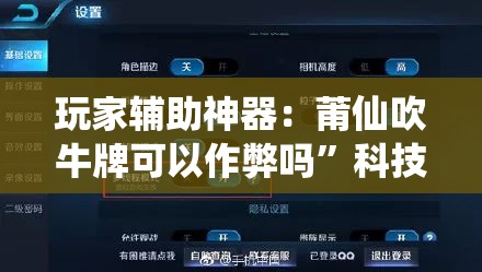 玩家辅助神器：莆仙吹牛牌可以作弊吗	”科技辅助神器手机版