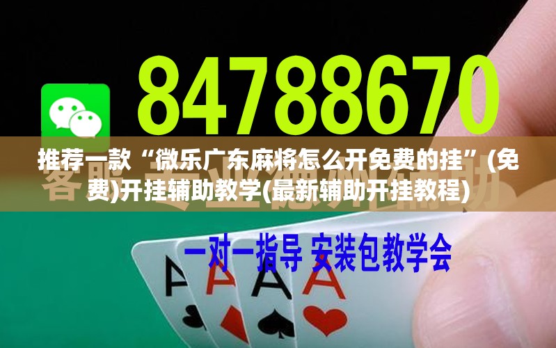 推荐一款“微乐广东麻将怎么开免费的挂	”(免费)开挂辅助教学(最新辅助开挂教程)