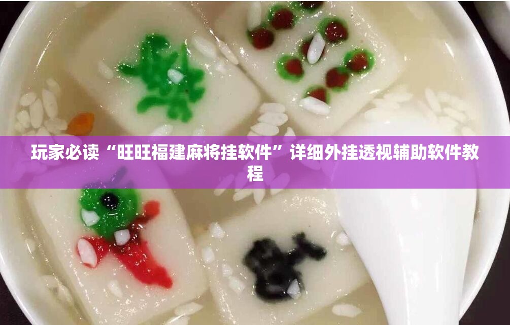 玩家必读“旺旺福建麻将挂软件”详细外挂透视辅助软件教程