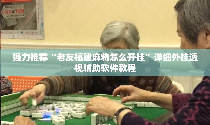 强力推荐“老友福建麻将怎么开挂”详细外挂透视辅助软件教程