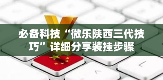 必备科技“微乐陕西三代技巧”详细分享装挂步骤