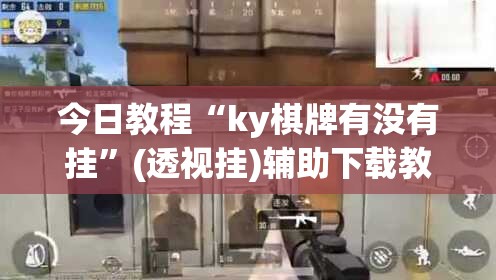 今日教程“ky棋牌有没有挂	”(透视挂)辅助下载教程