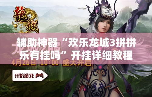 辅助神器“欢乐龙城3拼拼乐有挂吗	”开挂详细教程
