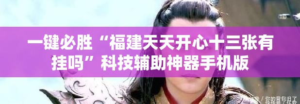 一键必胜“福建天天开心十三张有挂吗”科技辅助神器手机版