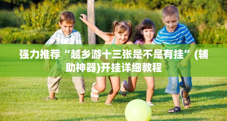 强力推荐“越乡游十三张是不是有挂”(辅助神器)开挂详细教程