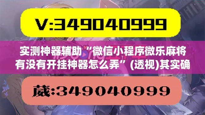 实测神器辅助“微信小程序微乐麻将有没有开挂神器怎么弄”(透视)其实确实有挂