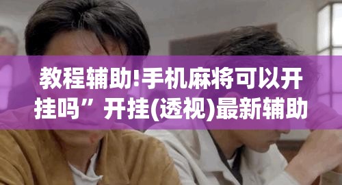 教程辅助!手机麻将可以开挂吗”开挂(透视)最新辅助详细