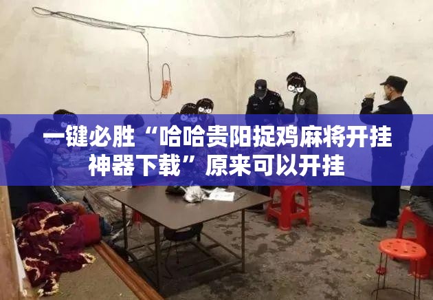 一键必胜“哈哈贵阳捉鸡麻将开挂神器下载”原来可以开挂