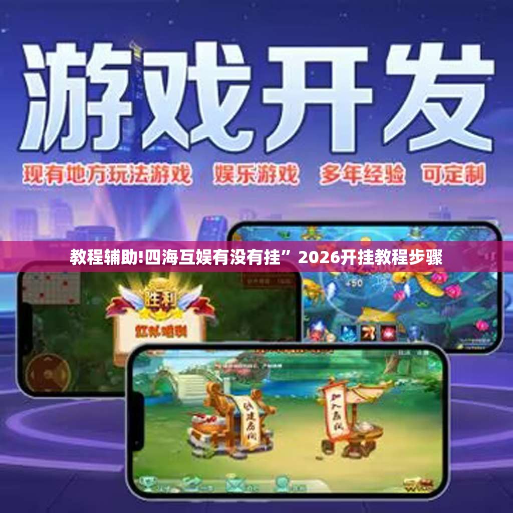 教程辅助!四海互娱有没有挂	”2026开挂教程步骤