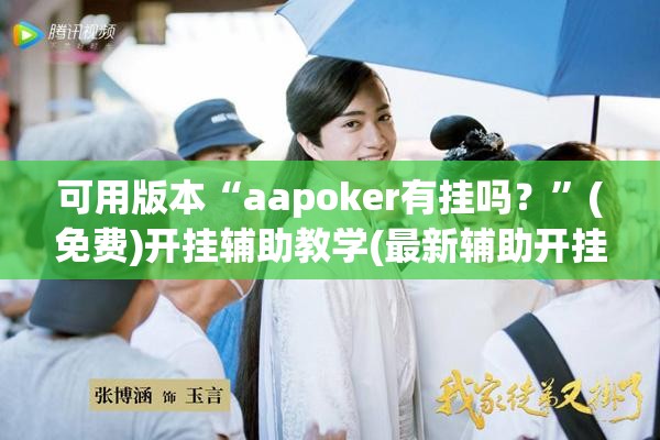可用版本“aapoker有挂吗？”(免费)开挂辅助教学(最新辅助开挂教程)