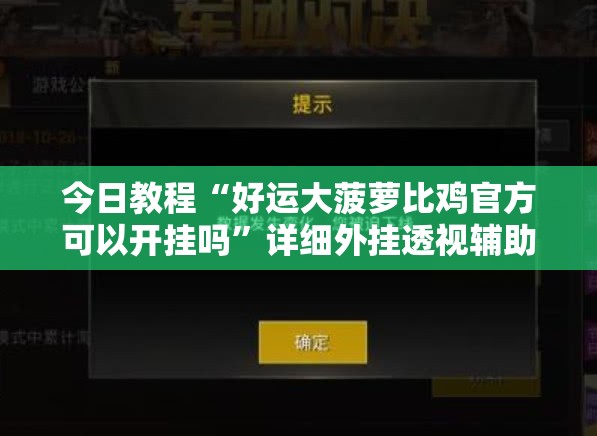 今日教程“好运大菠萝比鸡官方可以开挂吗”详细外挂透视辅助软件教程