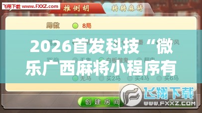 2026首发科技“微乐广西麻将小程序有挂吗(透视)”开挂辅助脚本+详细开挂安装教程