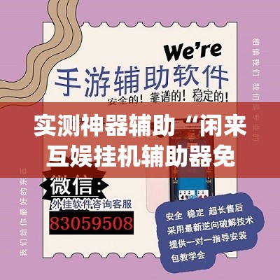 实测神器辅助“闲来互娱挂机辅助器免费(透视)	”开挂辅助脚本+详细开挂安装教程