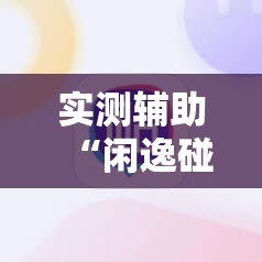 实测辅助“闲逸碰胡可以做弊吗”科技辅助神器手机版