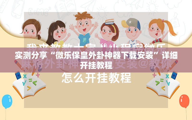 实测分享“微乐保皇外卦神器下载安装”详细开挂教程