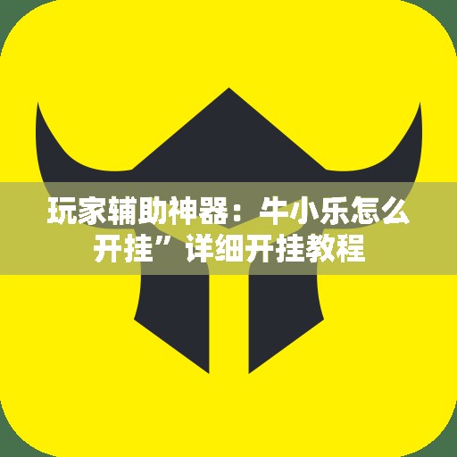 玩家辅助神器：牛小乐怎么开挂”详细开挂教程