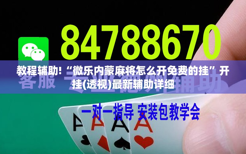 教程辅助!“微乐内蒙麻将怎么开免费的挂	”开挂(透视)最新辅助详细