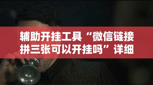 辅助开挂工具“微信链接拼三张可以开挂吗”详细分享装挂步骤