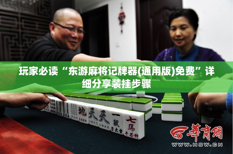 玩家必读“东游麻将记牌器(通用版)免费	”详细分享装挂步骤