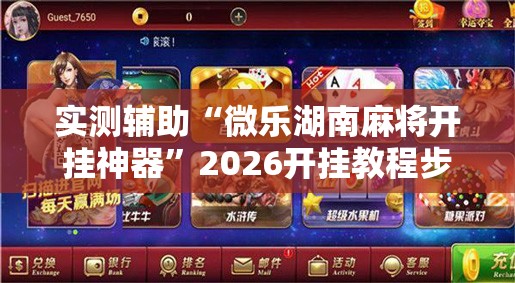 实测辅助“微乐湖南麻将开挂神器	”2026开挂教程步骤