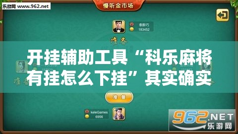 开挂辅助工具“科乐麻将有挂怎么下挂”其实确实有挂