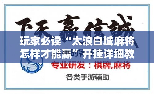 玩家必读“太浪白城麻将怎样才能赢”开挂详细教程